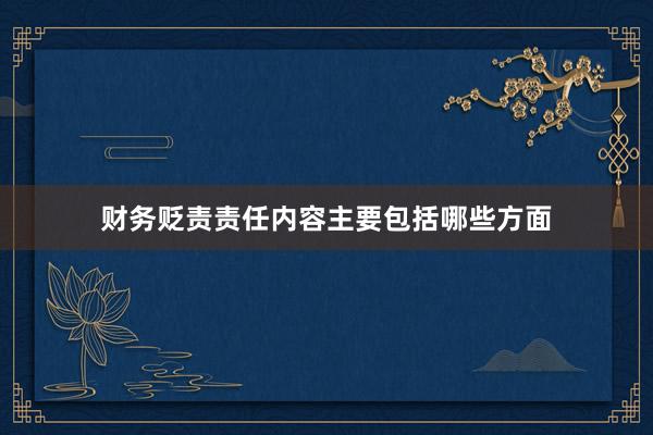 财务贬责责任内容主要包括哪些方面