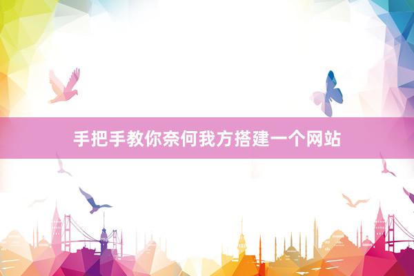 手把手教你奈何我方搭建一个网站