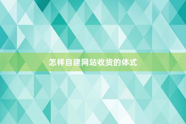怎样自建网站收货的体式