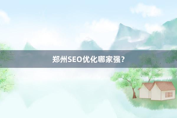 郑州SEO优化哪家强？