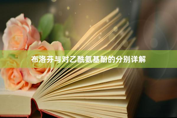 布洛芬与对乙酰氨基酚的分别详解