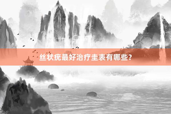 丝状疣最好治疗圭表有哪些？