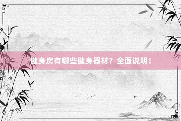 健身房有哪些健身器材？全面说明！